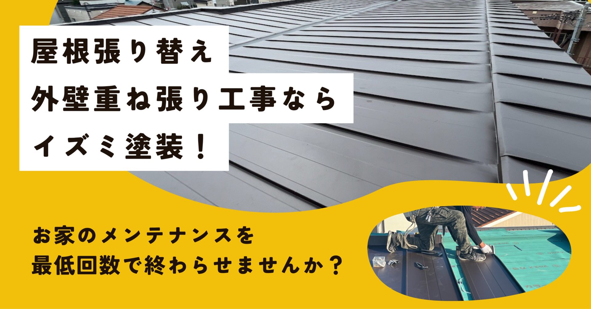 屋根張り替え・外壁重ね張り工事ならイズミ塗装！お家のメンテナンスを最低回数で終わらせませんか？