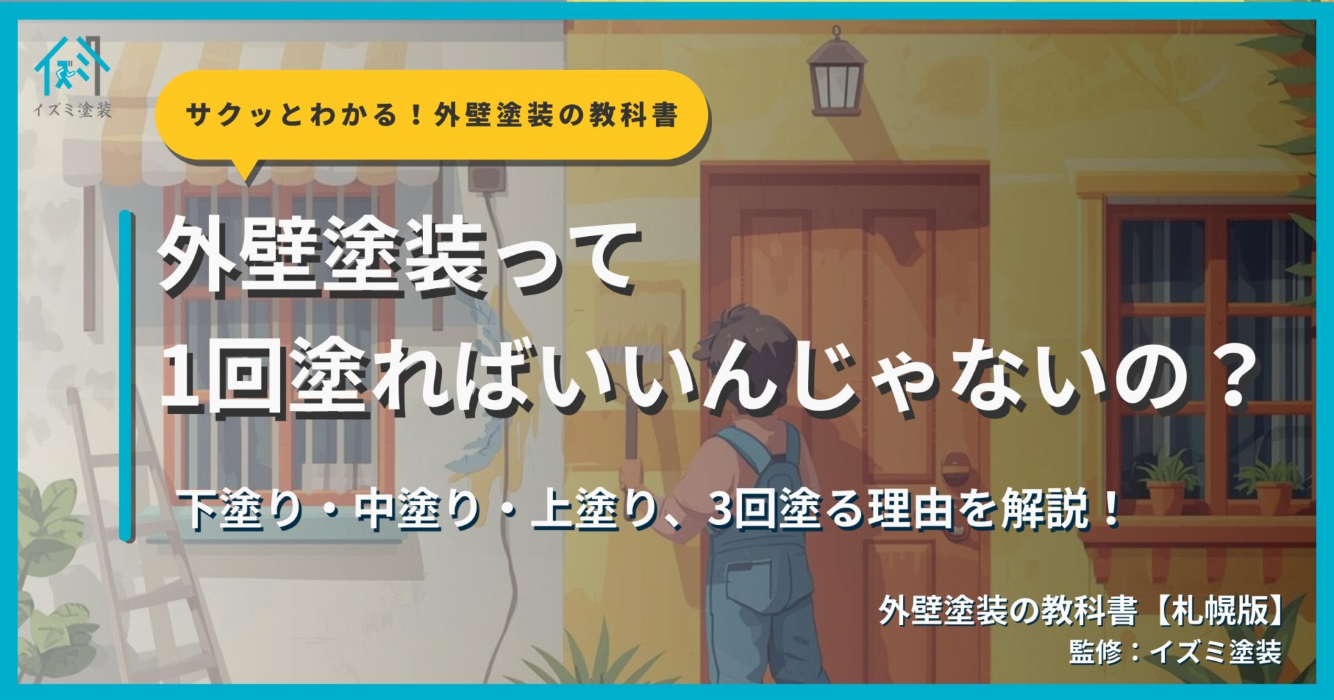 外壁塗装の塗装工程を解説するサムネイル画像。塗装をしている背景に「外壁塗装って1回塗ればいいんじゃないの？」というタイトルテキストとサクッとわかる！外壁塗装の教科書札幌版のシリーズバッジ、監修：イズミ塗装の表記が表示されている。