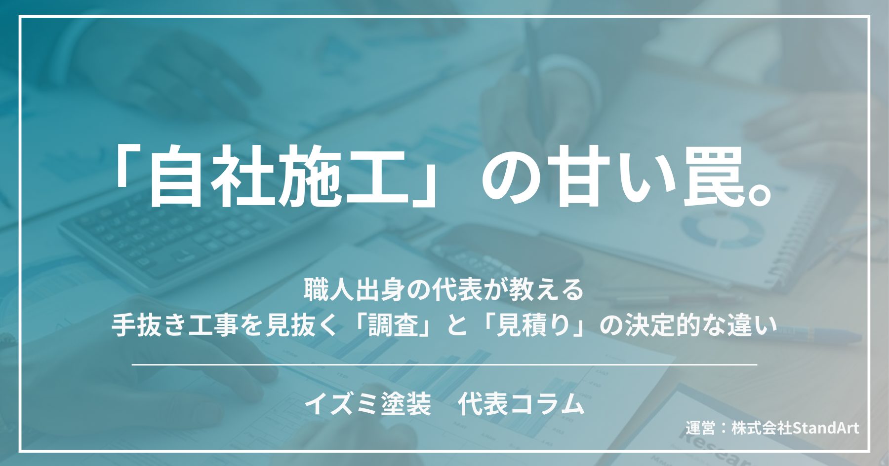 外壁塗装の業者選び解説。自社施工の甘い罠と手抜き工事を見抜く調査・見積りの違い。