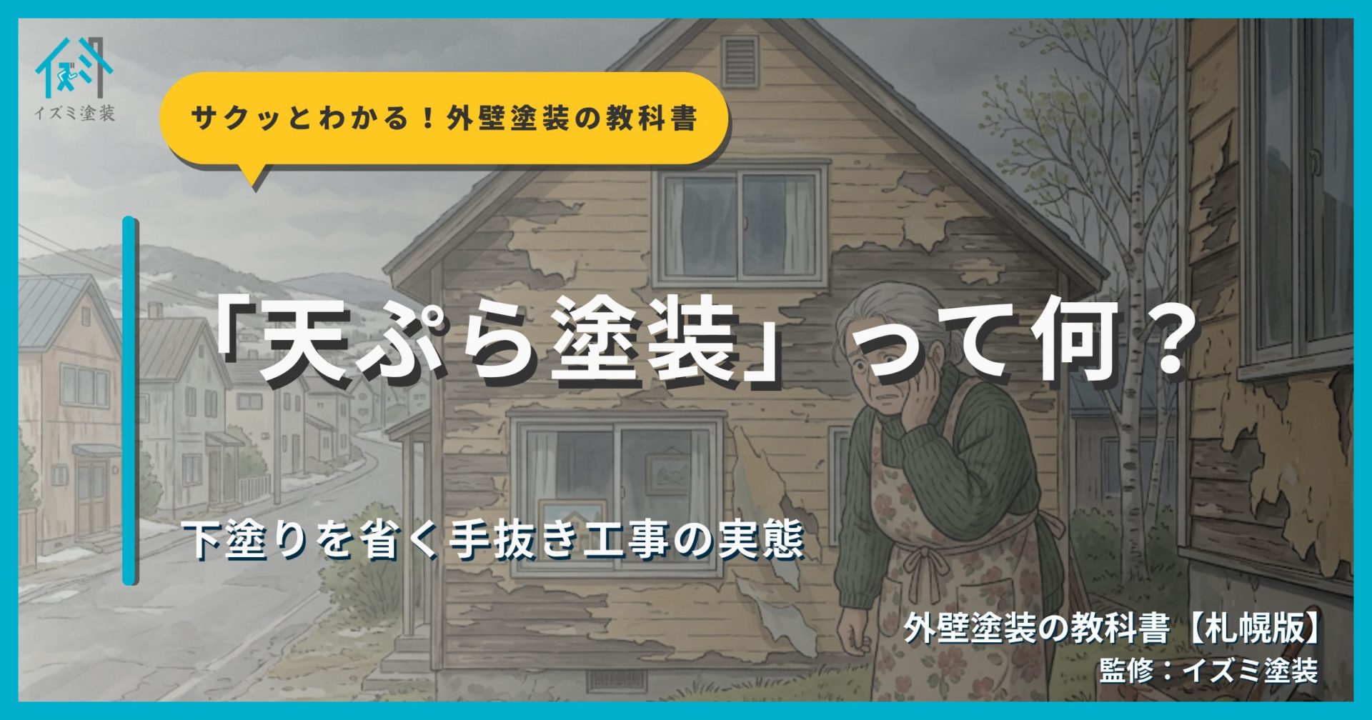 天ぷら塗装の実態を解説するサムネイル画像。外壁塗装の剥がれが起きた住宅の写真を背景に「「天ぷら塗装」って何？」というタイトルと「下塗りを省く手抜き工事の実態」というサブタイトル、外壁塗装の教科書【札幌版】監修：イズミ塗装の表記が表示されている。